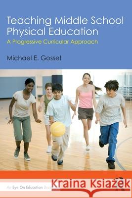 Teaching Middle School Physical Education: A Progressive Curricular Approach Michael Gosset 9781032698366 Routledge