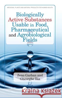 Biologically Active Substances Usable in Food, Pharmaceutical and Agrobiological Fields Zeno Garban Gheorghe Ilia 9781032698618 CRC Press