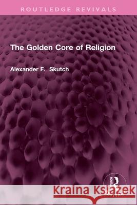 The Golden Core of Religion Alexander F. Skutch 9781032698663