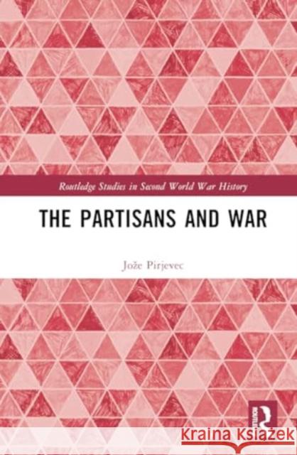 The Partisans and War Joze Pirjevec 9781032698700 Routledge