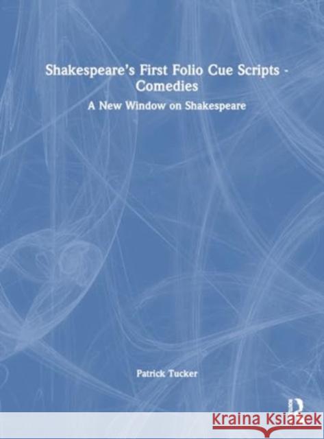 Shakespeare's First Folio Cue Scripts - Comedies: A New Window on Shakespeare Patrick Tucker 9781032698823