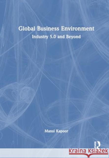 Global Business Environment: Industry 5.0 and Beyond Mansi Kapoor 9781032699042 Routledge India