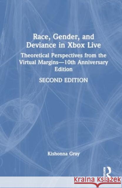 Race, Gender, and Deviance in Xbox Live: Theoretical Perspectives from the Virtual Margins--10th Anniversary Edition Kishonna L. Gray 9781032699059 Routledge