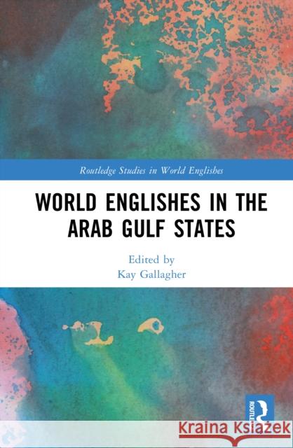 World Englishes in the Arab Gulf States Kay Gallagher 9781032699967 Routledge