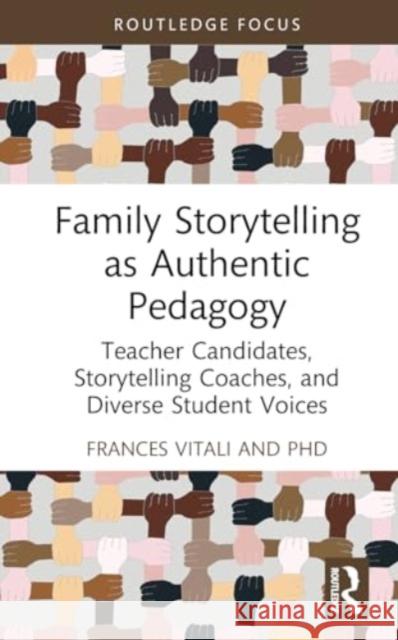 Family Storytelling as Authentic Pedagogy: Teacher Candidates, Storytelling Coaches, and Diverse Student Voices Frances Vital 9781032700083 Routledge