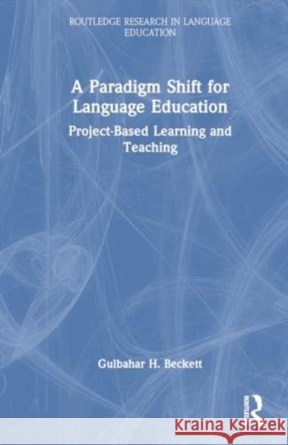 A Paradigm Shift for Language Education: Project-Based Learning and Teaching Gulbahar H. Beckett 9781032700168