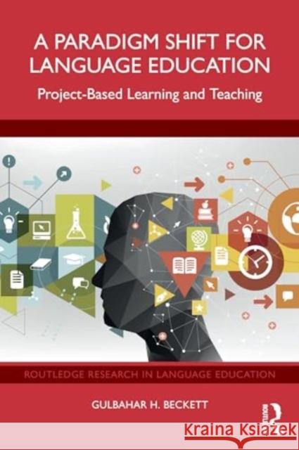 A Paradigm Shift for Language Education: Project-Based Learning and Teaching Gulbahar H. Beckett 9781032700229