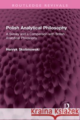 Polish Analytical Philosophy: A Survey and a Comparison with British Analytical Philosophy Henryk Skolimowski 9781032700793