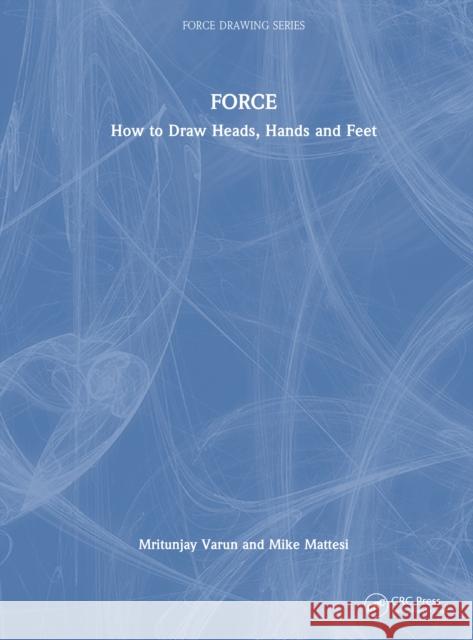 FORCE: How to Draw Heads, Hands and Feet Mike Mattesi 9781032701134