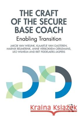 The Craft of the Secure Base Coach: Enabling Transition Jakob Va Klaartje Va Marnix Reijmerink 9781032701233