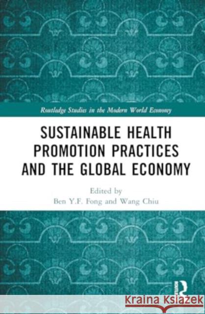 Sustainable Health Promotion Practices and the Global Economy Ben Y. F. Fong Wang Chiu 9781032701325 Routledge