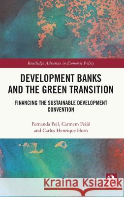 Development Banks and the Green Transition: Financing the Sustainable Development Convention Carlos Henrique Horn 9781032701448 Routledge