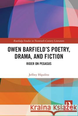 Owen Barfield's Poetry, Drama, and Fiction: Rider on Pegasus Jeffrey Hipolito 9781032701493 Routledge