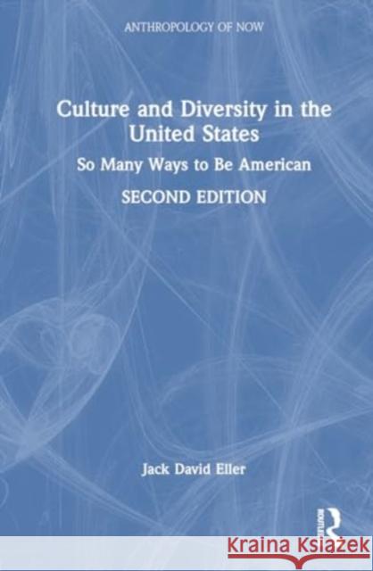 Culture and Diversity in the United States: So Many Ways to Be American Jack David Eller 9781032701684