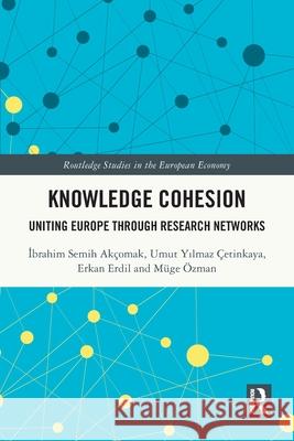 Knowledge Cohesion: Uniting Europe Through Research Networks İbrahim Semih Ak?omak Umut Yılmaz ?etinkaya Erkan Erdil 9781032701806