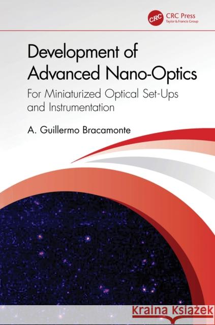 Development of Advanced Nano-Optics: For Miniaturized Optical Set Ups and Instrumentation A. Guillermo Bracamonte 9781032702056