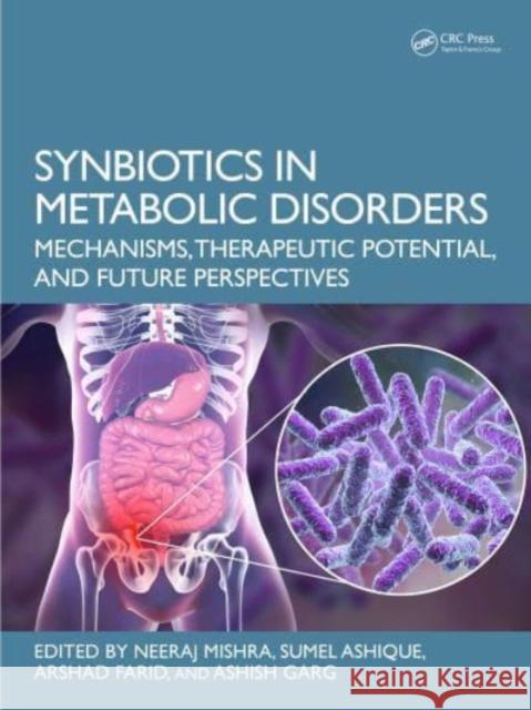 Synbiotics in Metabolic Disorders: Mechanisms, Therapeutic Potential, and Future Perspectives Neeraj Mishra Sumel Ashique Arshad Farid 9781032702414 CRC Press