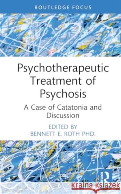 Psychotherapeutic Treatment of Psychosis: A Case of Catatonia and Discussion Bennett E. Rot 9781032702490 Routledge