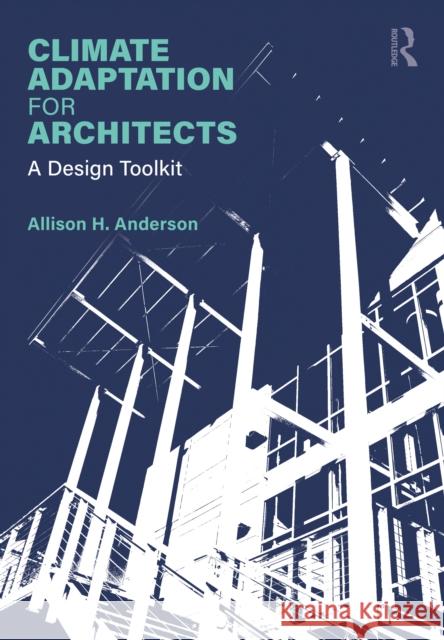 Climate Adaptation for Architects: A Design Toolkit Allison Anderson 9781032702865