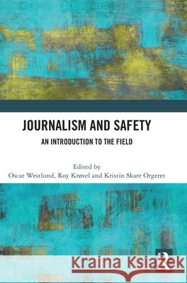 Journalism and Safety: An Introduction to the Field Oscar Westlund Roy Kr?vel Kristin Skare Orgeret 9781032702940 Routledge