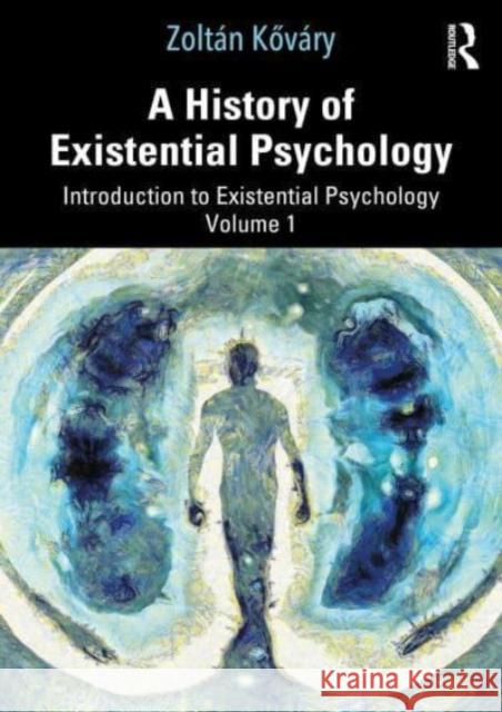 A History of Existential Psychology: Introduction to Existential Psychology Volume 1 Zolt?n Kőv?ry 9781032703077 Taylor & Francis Ltd