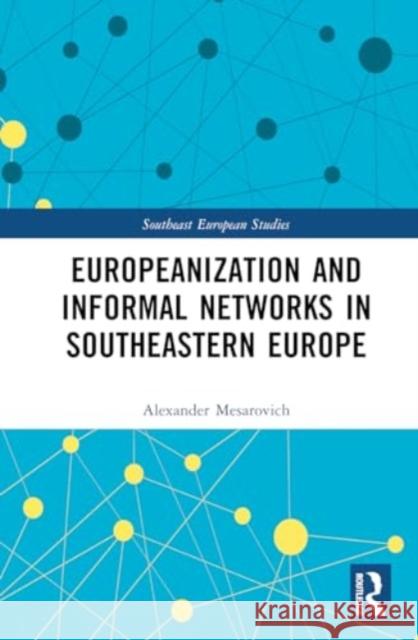 Europeanization and Informal Networks in Southeastern Europe Alexander Mesarovich 9781032703398 Taylor & Francis Ltd