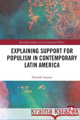 Explaining Support for Populism in Contemporary Latin America Dinorah (Wichita State University, USA) Azpuru 9781032703657 Taylor & Francis Ltd