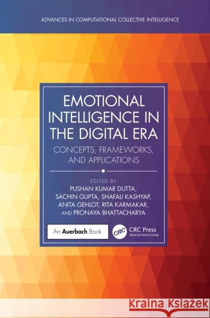Emotional Intelligence in the Digital Era: Concepts, Frameworks, and Applications Pushan Kumar Dutta Sachin Gupta Shafali Kashyap 9781032703695 Auerbach Publications