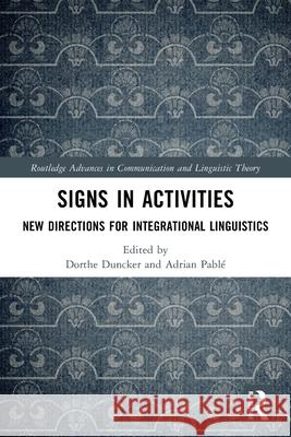 Signs in Activities: New Directions for Integrational Linguistics Dorthe Duncker Adrian Pabl? 9781032703800 Routledge