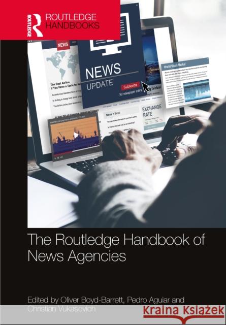 The Routledge Handbook of News Agencies Oliver Boyd-Barrett Pedro Aguiar Christian Vukasovich 9781032704180