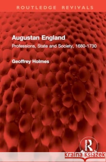 Augustan England: Professions, State and Society, 1680-1730 Geoffrey Holmes 9781032704265