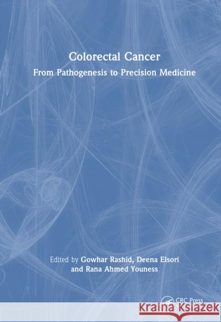 Colorectal Cancer: From Pathogenesis to Precision Medicine Gowhar Rashid Deena H. Elsori Rana Ahmed Youness 9781032704470