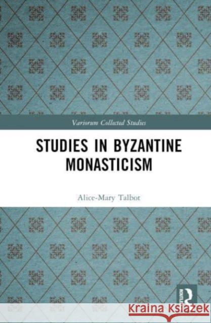 Studies in Byzantine Monasticism Alice-Mary Talbot 9781032704777 Routledge