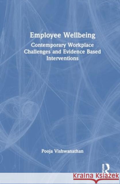 Employee Wellbeing: Contemporary Workplace Challenges and Evidence Based Interventions Pooja Vishwanathan 9781032705101 Routledge