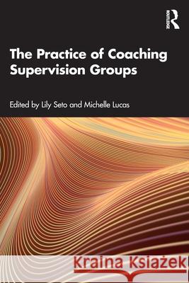 Coaching Supervision Groups: A Practical Guide Lily Seto Michelle Lucas 9781032705194