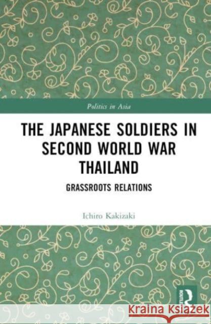 The Japanese Soldiers in Second World War Thailand Ichiro Kakizaki 9781032705323 Taylor & Francis Ltd