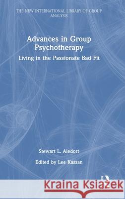 Advances in Group Psychotherapy: Living in the Passionate Bad Fit Stewart L. Aledort Lee Kassan 9781032705873 Routledge