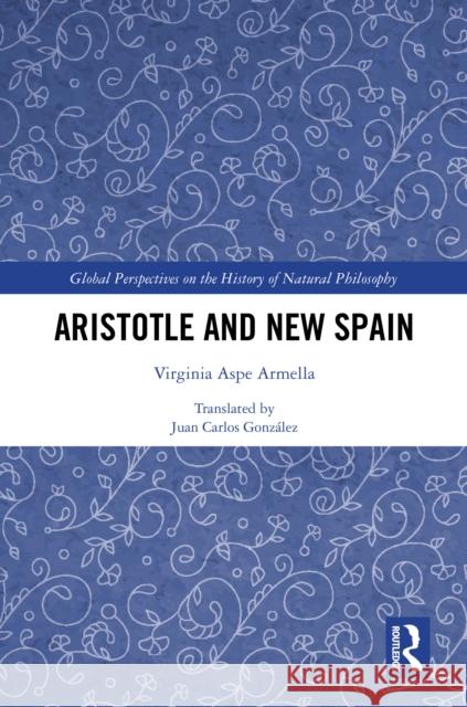Aristotle and New Spain Virginia Asp Juan Carlos Gonz?lez 9781032705972 Routledge