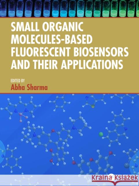 Small Organic Molecules-Based Fluorescent Biosensors and Their Applications Abha Sharma 9781032706160 CRC Press