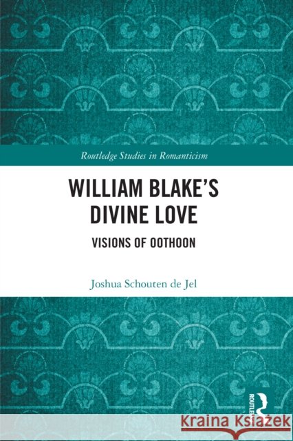 William Blake's Divine Love: Visions of Oothoon Joshua Schoute 9781032706276 Routledge