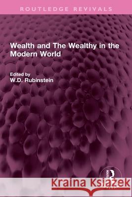 Wealth and the Wealthy in the Modern World W. D. Rubinstein 9781032708133 Routledge