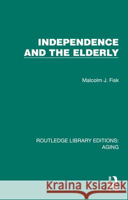 Independence and the Elderly Malcolm J. Fisk 9781032708553 Routledge