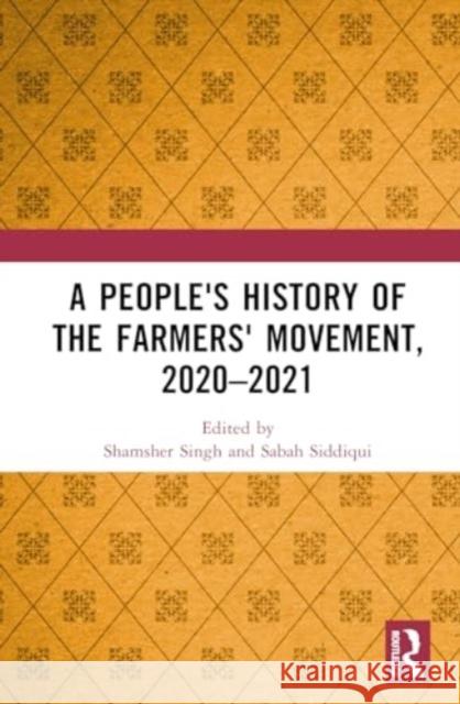 A People's History of the Farmers' Movement, 2020-2021 Shamsher Singh Sabah Siddiqui 9781032709413