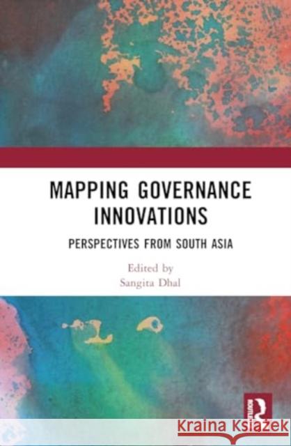 Mapping Governance Innovations: Perspectives from South Asia Sangita Dhal Nachiketa Singh Amir M. Nasarullah 9781032709475 Routledge Chapman & Hall