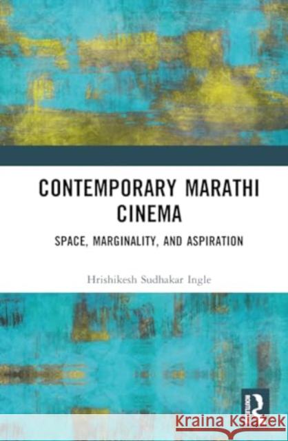 Contemporary Marathi Cinema: Space, Marginality, and Aspiration Hrishikesh Sudhakar Ingle 9781032709994 Routledge Chapman & Hall