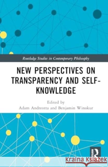 New Perspectives on Transparency and Self-Knowledge Adam Andreotta Benjamin Winokur 9781032710129