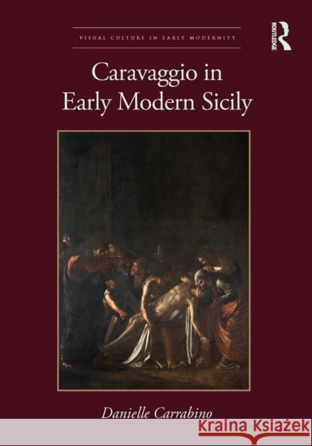 Caravaggio in Early Modern Sicily Danielle (Smith College Museum of Art, USA) Carrabino 9781032710150 Taylor & Francis Ltd