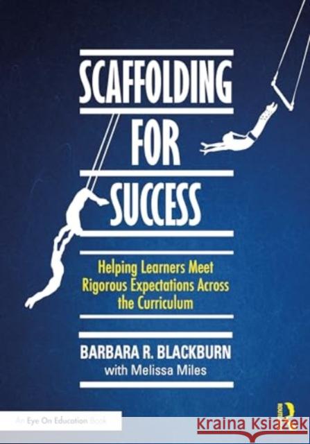 Scaffolding for Success: Helping Learners Meet Rigorous Expectations Across the Curriculum Barbara R. Blackburn 9781032710549