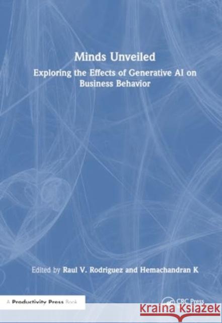 Minds Unveiled: Exploring the Effects of Generative AI on Business Behavior Raul V. Rodriguez Hemachandran K 9781032711072