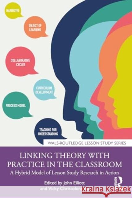 Linking Theory with Practice in the Classroom: A Hybrid Model of Lesson Study Research in Action John Elliott Vicky Christoforatou 9781032711218 Routledge